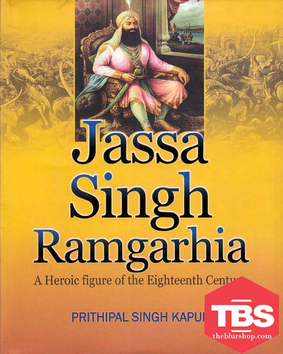 Jassa Singh Ramgarhia A Heroic Figure of the Eighteenth Century