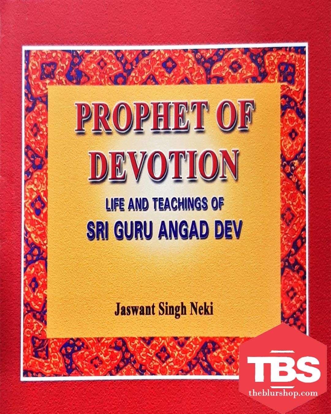 Prophet of Devotion: Life and Teaching of Sri Guru Angad Dev Ji
