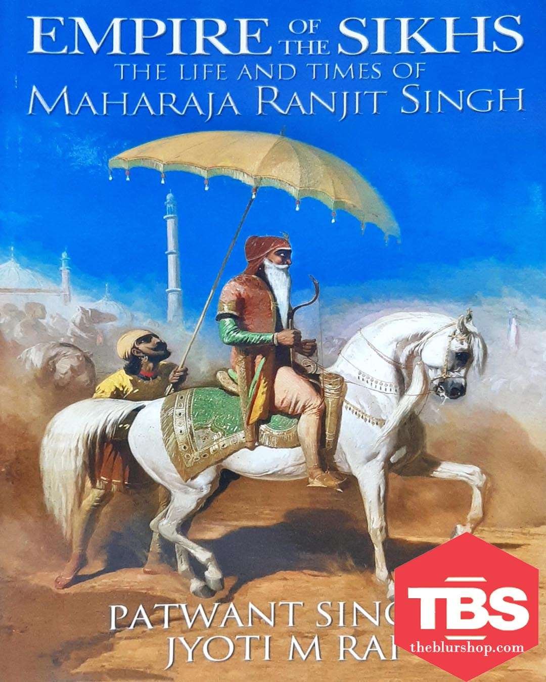 Empire of The Sikhs: The Life And Times of Maharaja Ranjit Singh